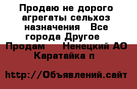 Продаю не дорого агрегаты сельхоз назначения - Все города Другое » Продам   . Ненецкий АО,Каратайка п.